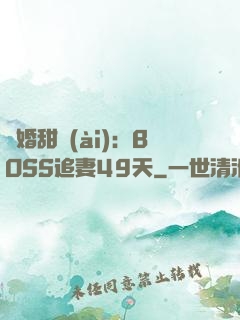 閃婚甜愛(ài)：BOSS追妻49天