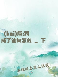 開(kāi)局:我變成了仙女怎么辦