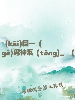開(kāi)局一個(gè)男神系統(tǒng)
