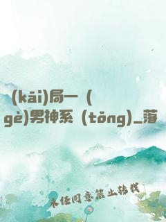 開(kāi)局一個(gè)男神系統(tǒng)