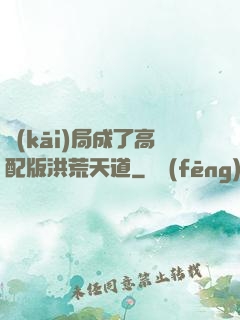 開(kāi)局成了高配版洪荒天道