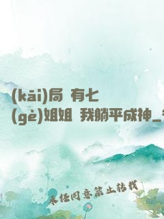 開(kāi)局擁有七個(gè)姐姐讓我躺平成神