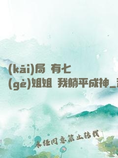 開(kāi)局擁有七個(gè)姐姐讓我躺平成神