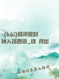開(kāi)局洪荒封神入侵西游