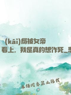 開(kāi)局被女帝看上，我是真的想作死