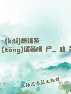 開(kāi)局被系統(tǒng)逼著喂喪尸