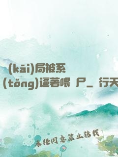 開(kāi)局被系統(tǒng)逼著喂喪尸