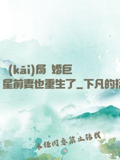 開(kāi)局離婚巨星前妻也重生了