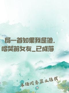 開局一首如果我是他，唱哭前女友