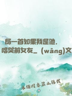 開局一首如果我是他，唱哭前女友