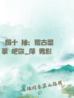開局十連抽：荒古圣體拿來吧你
