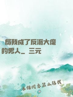 開局我成了反派大魔頭的男人