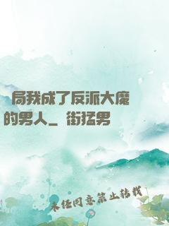 開局我成了反派大魔頭的男人