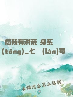 開局我有洪荒變身系統(tǒng)
