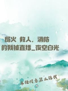 開局火場救人，消防員的我被直播