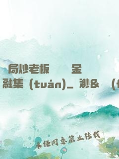 開局炒老板魷魚獎勵金融集團(tuán)