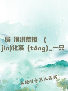 開局獲得洪荒祖龍進(jìn)化系統(tǒng)