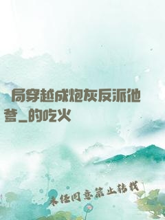 開局穿越成炮灰反派他爹