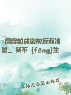 開局穿越成炮灰反派他爹