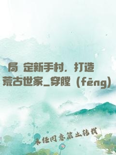 開局綁定新手村，打造荒古世家