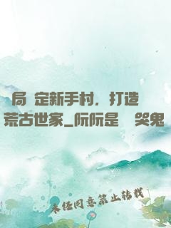 開局綁定新手村，打造荒古世家