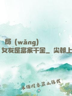 開局網(wǎng)戀女友是富家千金