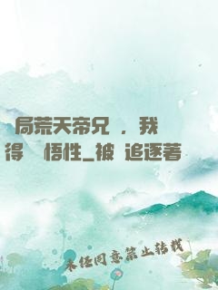 開局荒天帝兄長，我獲得滿級悟性