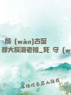 開局萬(wàn)古至尊大反派老祖