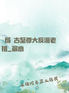 開局萬古至尊大反派老祖