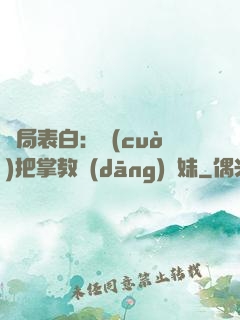 開局表白：錯(cuò)把掌教當(dāng)師妹