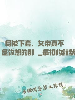 開局被下套，女帝真不是你想的那樣