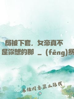 開局被下套，女帝真不是你想的那樣