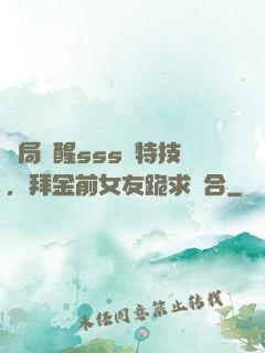 開局覺醒sss級特技，拜金前女友跪求復合