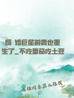 開局離婚巨星前妻也重生了