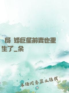 開局離婚巨星前妻也重生了