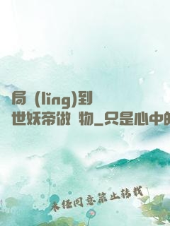 開局領(lǐng)到滅世妖帝做寵物