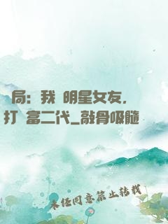 開局：我為明星女友，打臉富二代