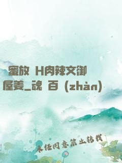 閨蜜放蕩H肉辣文御書屋姜