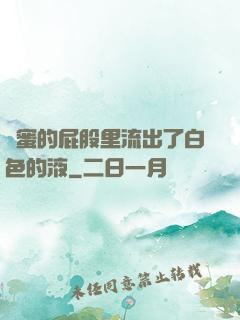 閨蜜的屁股里流出了白色的液