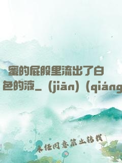 閨蜜的屁股里流出了白色的液