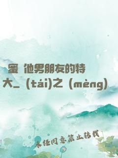 閨蜜說他男朋友的特別大
