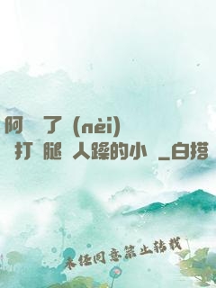 阿離脫了內(nèi)褲打開腿讓人躁的小說