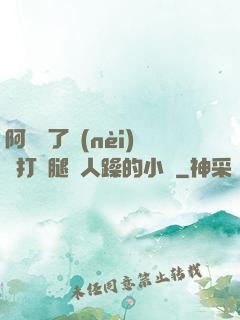 阿離脫了內(nèi)褲打開腿讓人躁的小說