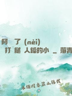 阿離脫了內(nèi)褲打開腿讓人躁的小說