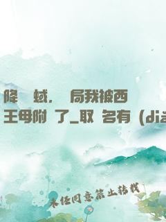 降臨詭蜮，開局我被西王母附體了