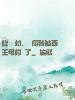 降臨詭蜮，開局我被西王母附體了