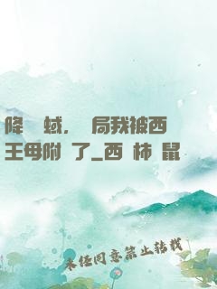 降臨詭蜮，開局我被西王母附體了