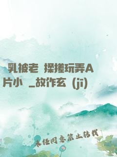 雙乳被老漢揉搓玩弄A片小說