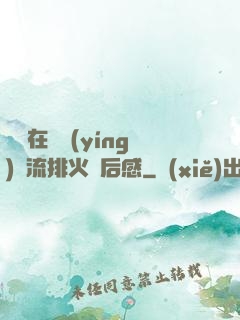 雙兒在軍營(yíng)輪流排火觀后感