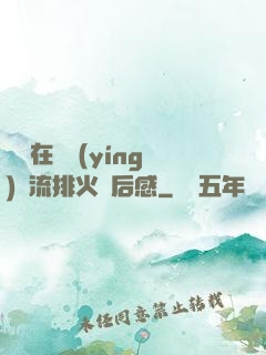 雙兒在軍營(yíng)輪流排火觀后感